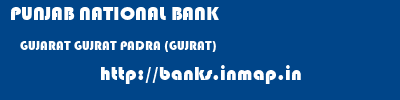 PUNJAB NATIONAL BANK  GUJARAT GUJRAT PADRA (GUJRAT)   banks information 